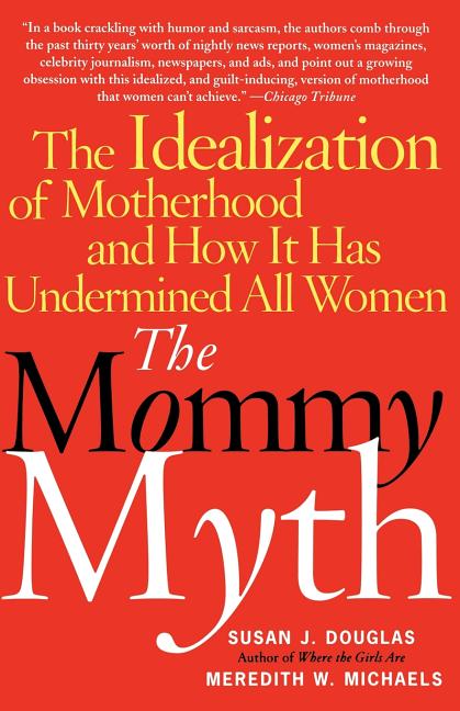 Item #272980 The Mommy Myth: The Idealization of Motherhood and How It Has Undermined All Women....