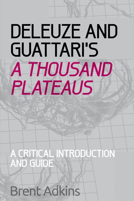 Item #280318 Deleuze and Guattari's A Thousand Plateaus: A Critical Introduction and Guide...