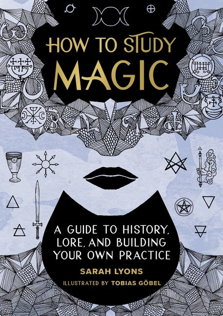 Item #267600 How to Study Magic: A Guide to History, Lore, and Building Your Own Practice. Sarah...
