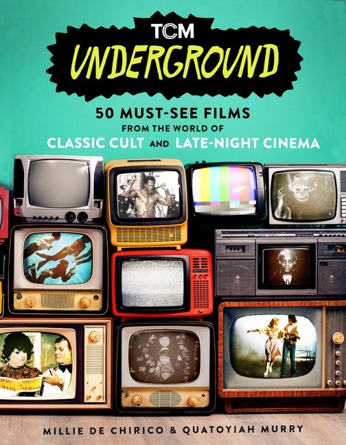 Item #266606 TCM Underground: 50 Must-See Films from the World of Classic Cult and Late-Night...