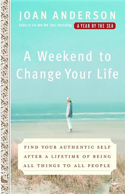 Item #247892 A Weekend to Change Your Life: Find Your Authentic Self After a Lifetime of Being...