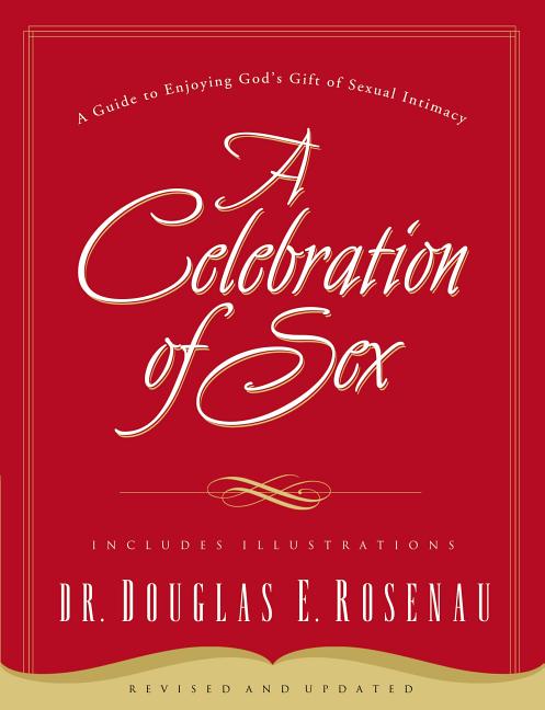 Item #265809 A Celebration of Sex: A Guide to Enjoying God's Gift of Sexual Intimacy. Douglas E....