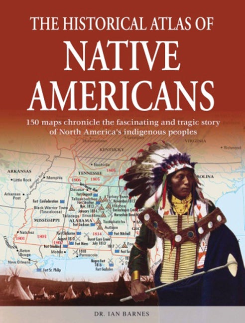 Item #274663 The Historical Atlas of Native Americans: 150 maps chronicle the fascinating and...