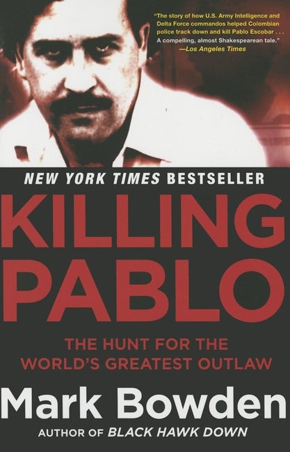 Item #271323 Killing Pablo: The Hunt for the World's Greatest Outlaw. Mark Bowden