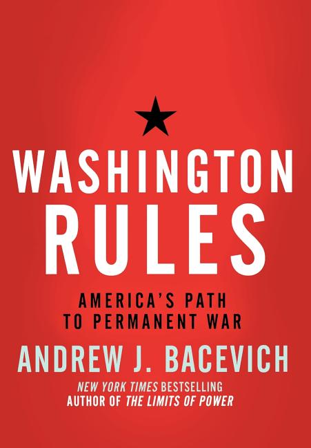 Item #240030 Washington Rules: America's Path to Permanent War (American Empire Project). Andrew...
