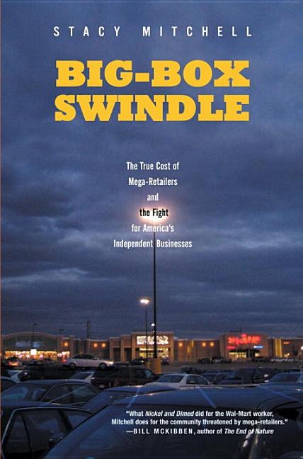 Item #219736 Big-Box Swindle: The True Cost of Mega-Retailers and the Fight for America's...