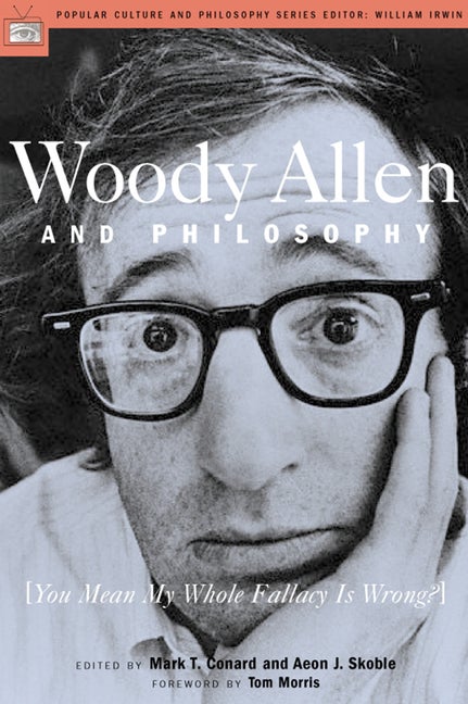 Item #279624 Woody Allen and Philosophy: You Mean My Whole Fallacy Is Wrong? Aeon J. Skoble, Mark...