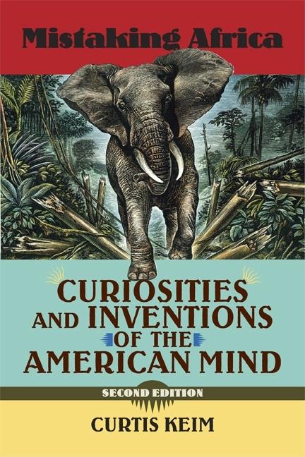 Item #284187 Mistaking Africa: Curiosities and Inventions of the American Mind, Second Edition....