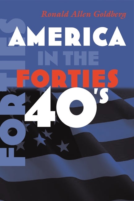 Item #278595 America in the Forties (America in the Twentieth Century). Ronald Allen Goldberg
