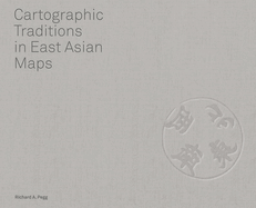 Item #282152 Cartographic Traditions in East Asian Maps. Richard A. Pegg