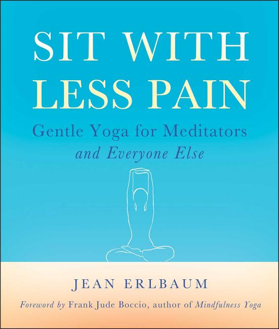 Item #242674 Sit With Less Pain: Gentle Yoga for Meditators and Everyone Else. Jean Erlbaum