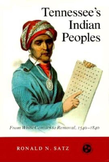 Item #228924 Tennessee's Indian Peoples: from White Contact to Removal, 1540-1840. Ronald N. Satz