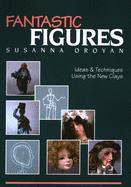 Item #284809 Fantastic Figures: Ideas & Techniques Using the New Clays. Susanna Oroyan