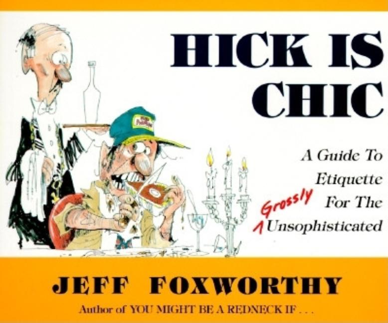 Item #227026 Hick is Chic: A Guide to Etiquette for the Grossly Unsophisticated. Jeff Foxworthy