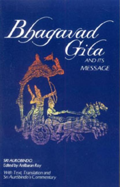 Item #273160 Bhagavad Gita and Its Message. Sri Aurobindo, Anil Baran Roy