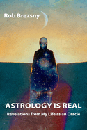 Item #280442 Astrology Is Real: Revelations from My Life as an Oracle. Rob Brezsny.