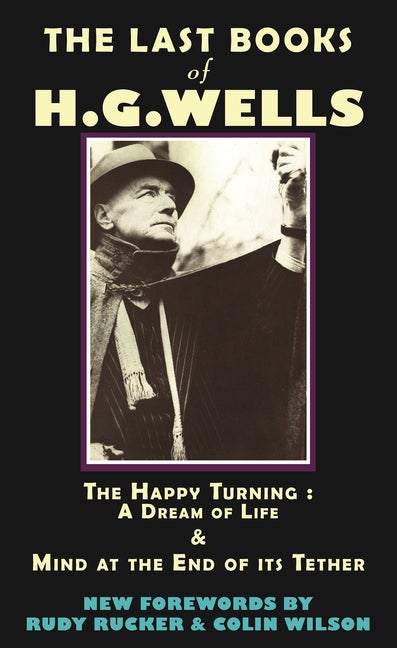 Item #226768 The Last Books of H.G. Wells: The Happy Turning: A Dream of Life & Mind at the End...