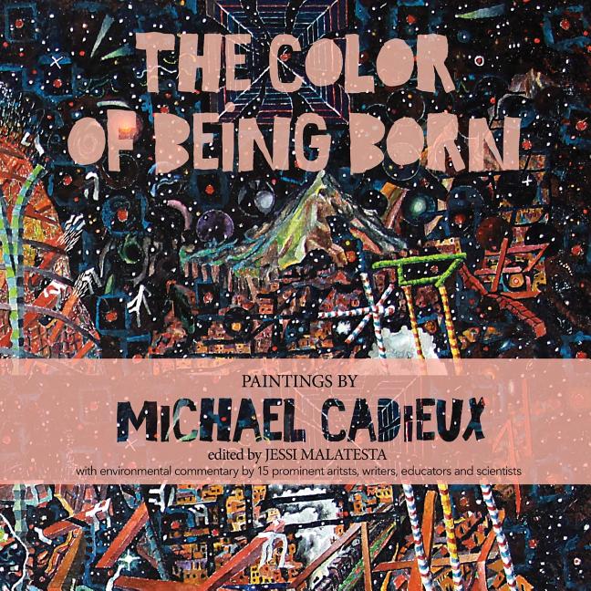 Item #279902 The Color of Being Born: Paintings by Michael Cadieux. Michael Cadieux