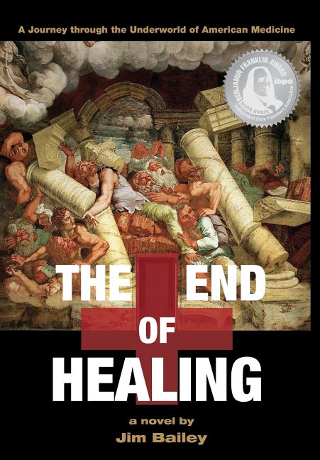 Item #261905 The End of Healing: A Journey Through the Underworld of American Medicine. Jim Bailey