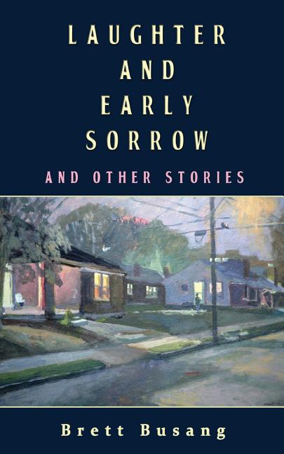 Item #228805 Laughter and Early Sorrow: And Other Stories. Brett Busang