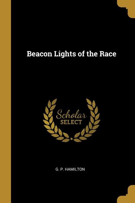 Item #271544 Beacon Lights of the Race. G. P. Hamilton