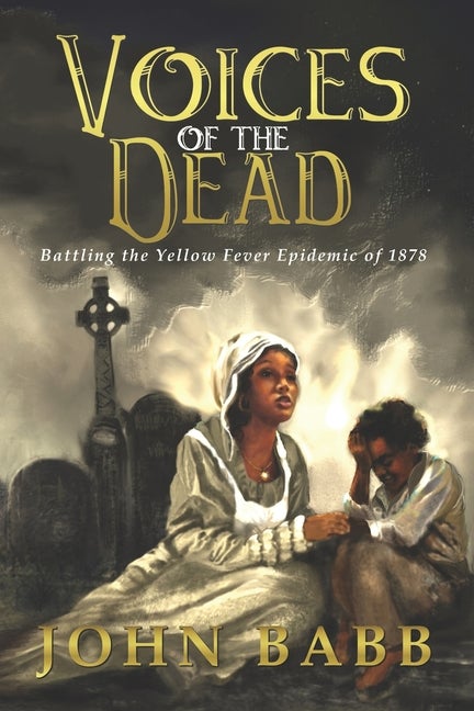 Item #228894 Voices of the Dead: Battling the Yellow Fever Epidemic of 1878: A Novel (Creole...