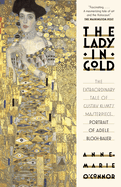 Item #286653 The Lady in Gold: The Extraordinary Tale of Gustav Klimt's Masterpiece, Portrait of...