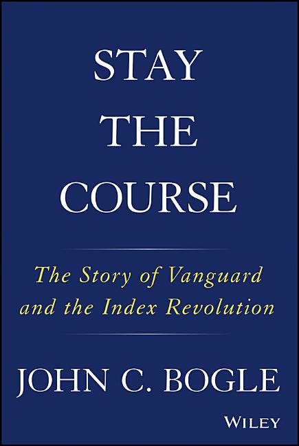 Item #275457 Stay the Course: The Story of Vanguard and the Index Revolution. John C. Bogle
