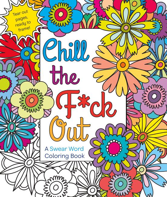 Item #274202 Chill the F*ck Out: A Swear Word Coloring Book. Hannah Caner