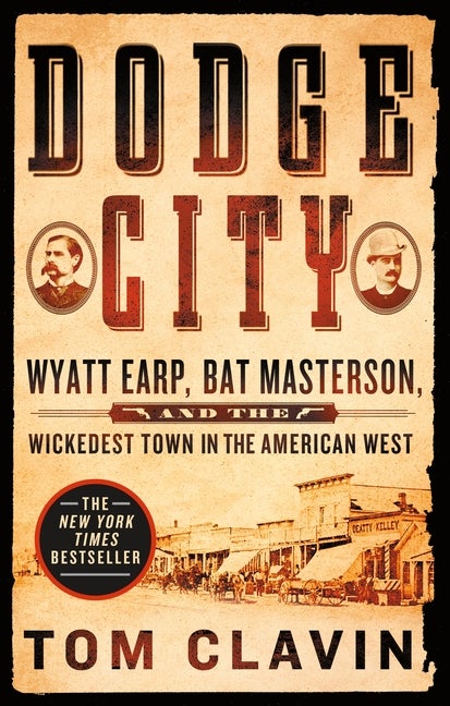 Item #263381 Dodge City: Wyatt Earp, Bat Masterson, and the Wickedest Town in the American West...