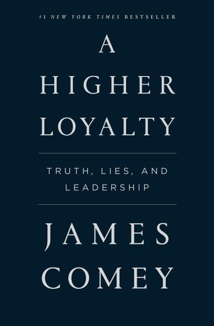 Item #277628 A Higher Loyalty: Truth, Lies, and Leadership. James Comey