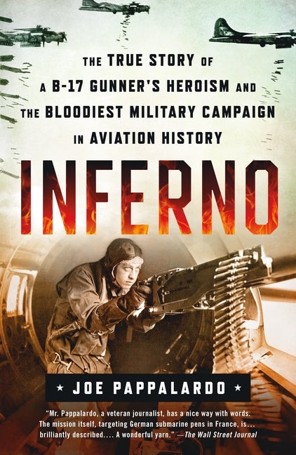Item #272713 Inferno: The True Story of a B-17 Gunner's Heroism and the Bloodi. Joe Pappalardo