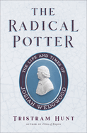 Item #286566 The Radical Potter: The Life and Times of Josiah Wedgwood. Tristram Hunt