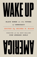 Item #286360 Wake Up America: Black Women on the Future of Democracy. Keisha N. Blain