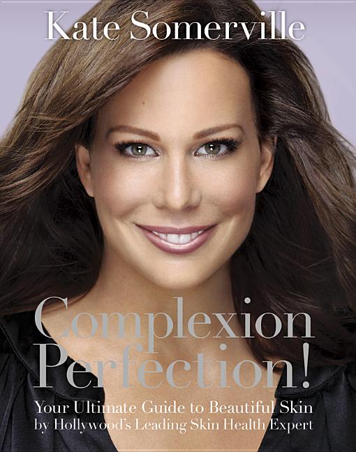 Item #244415 Complexion Perfection!: Your Ultimate Guide to Beautiful Skin by Hollywood's Leading Skin Health Expert. Kate Somerville.