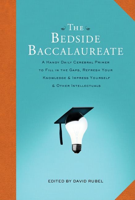 Item #259000 The Bedside Baccalaureate: A Handy Daily Cerebral Primer to Fill in the Gaps,...