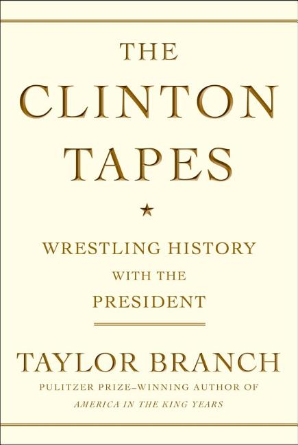 Item #243900 The Clinton Tapes: Wrestling History with the President. Taylor Branch