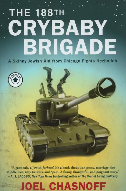 Item #273144 The 188th Crybaby Brigade: A Skinny Jewish Kid from Chicago Fights Hezbollah--A Memoir [SIGNED]. Joel Chasnoff.