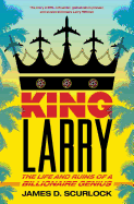Item #281648 King Larry: The Life and Ruins of a Billionaire Genius. James D. Scurlock