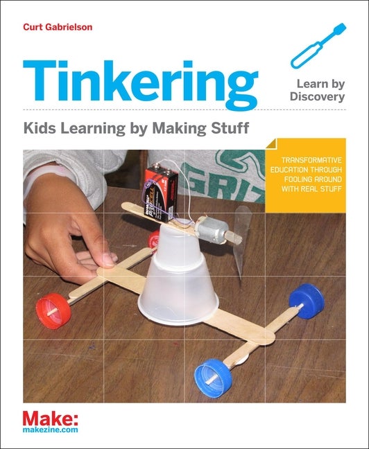 Item #269588 Tinkering: Kids Learn by Making Stuff. Curt Gabrielson