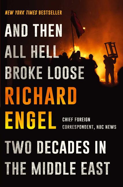 Item #272661 And Then All Hell Broke Loose: Two Decades in the Middle East. Richard Engel
