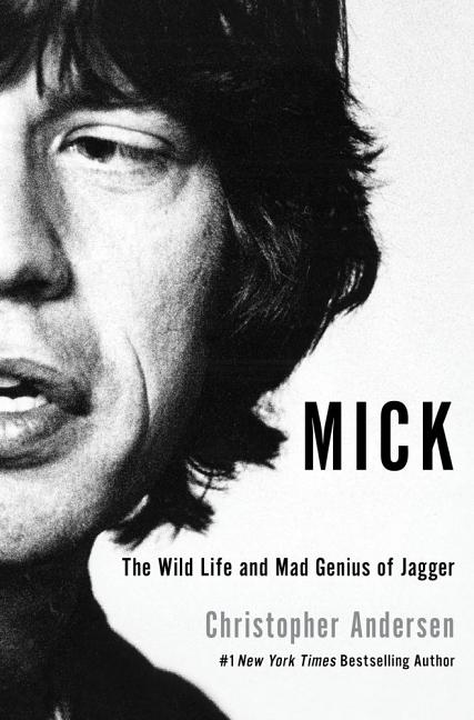 Item #285639 Mick: The Wild Life and Mad Genius of Jagger. Christopher Andersen