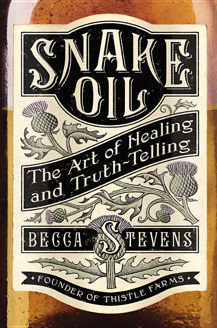 Item #268592 Snake Oil: The Art of Healing and Truth-Telling. Reverend Becca Stevens