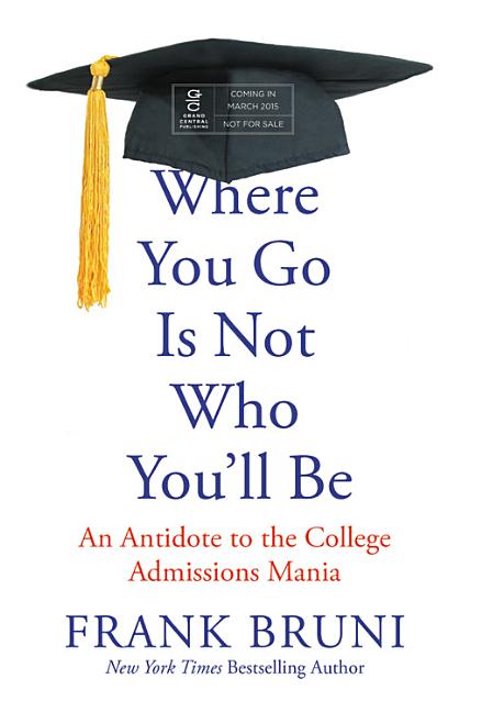 Item #269785 Where You Go Is Not Who You'll Be: An Antidote to the College Admissions Mania [SIGNED]. Frank Bruni.