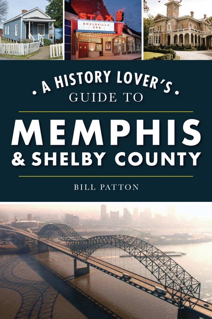 Item #227372 A History Lover's Guide to Memphis & Shelby County (History & Guide). Bill Patton