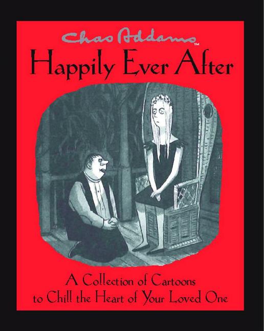 Item #269882 Chas Addams Happily Ever After: A Collection of Cartoons to Chill the Heart of You. Charles Addams.