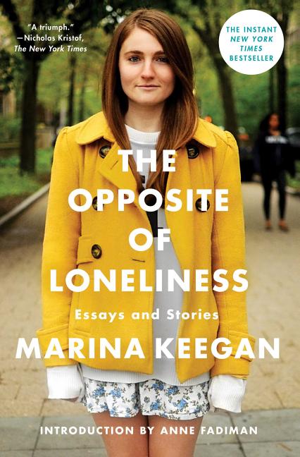 Item #248273 The Opposite of Loneliness: Essays and Stories. Marina Keegan