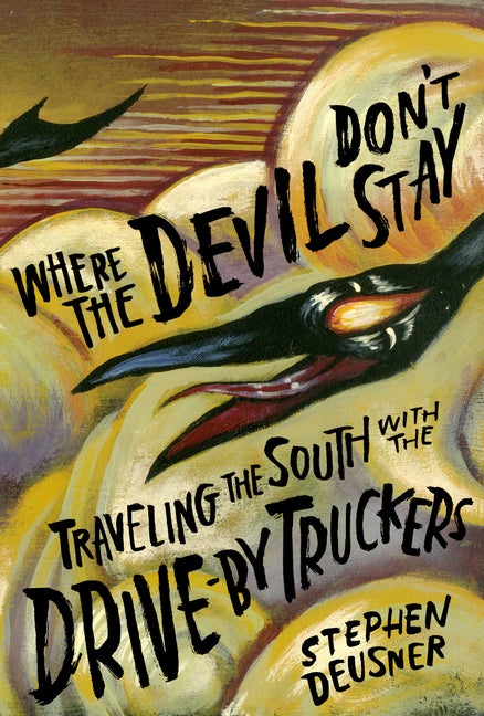 Item #250997 Where the Devil Don't Stay: Traveling the South with the Drive-By Truckers. Stephen...