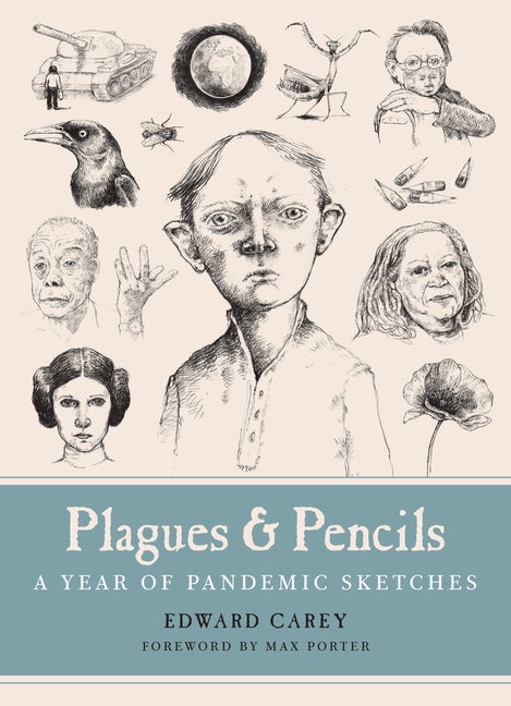 Item #266607 Plagues and Pencils: A Year of Pandemic Sketches. Edward Carey