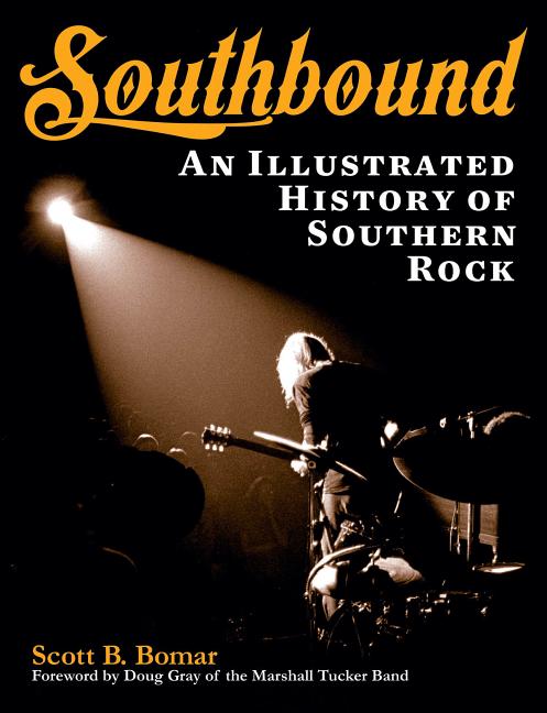 Item #263435 Southbound: An Illustrated History of Southern Rock. Scott B. Bomar